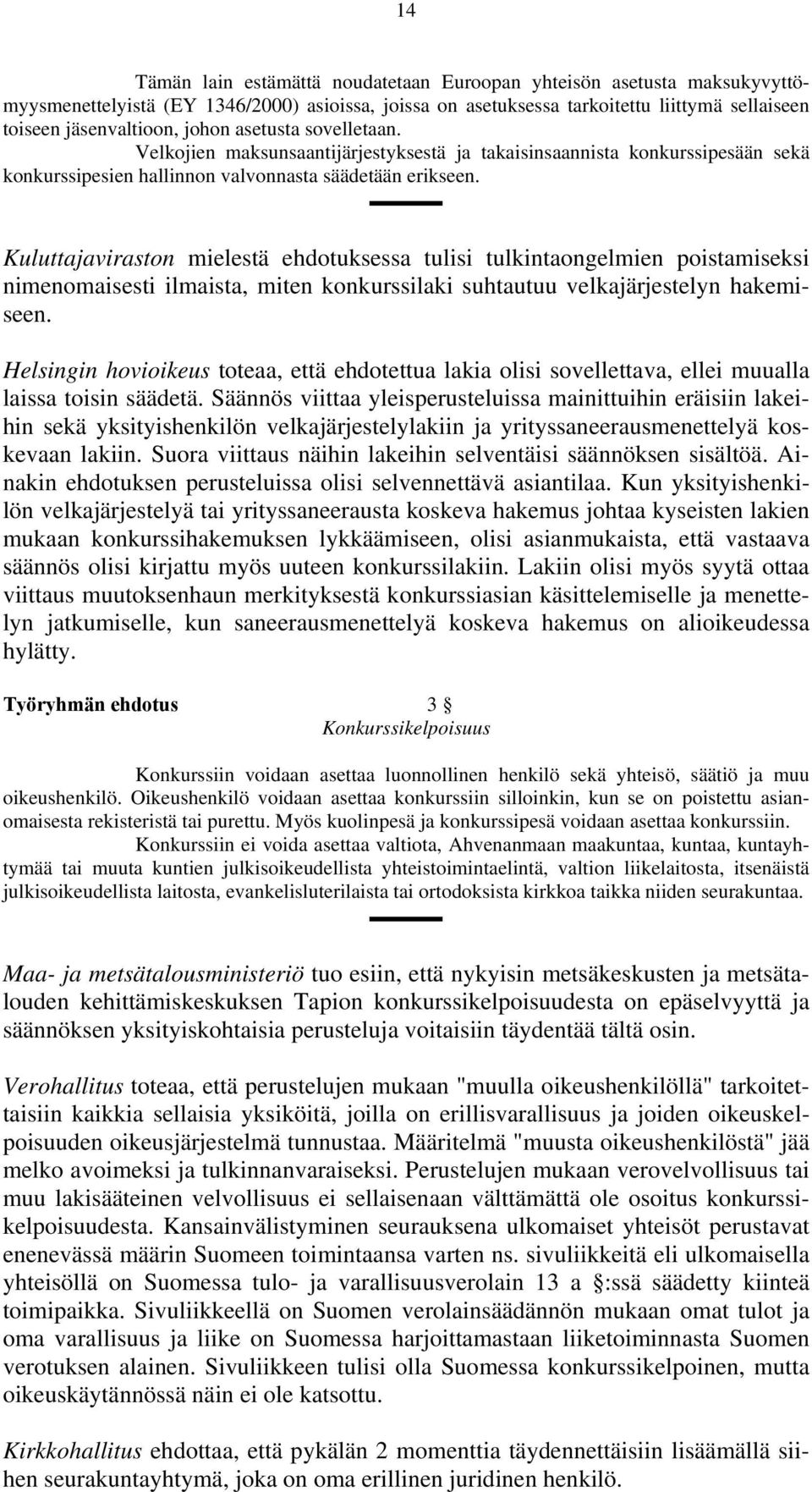 Kuluttajaviraston mielestä ehdotuksessa tulisi tulkintaongelmien poistamiseksi nimenomaisesti ilmaista, miten konkurssilaki suhtautuu velkajärjestelyn hakemiseen.