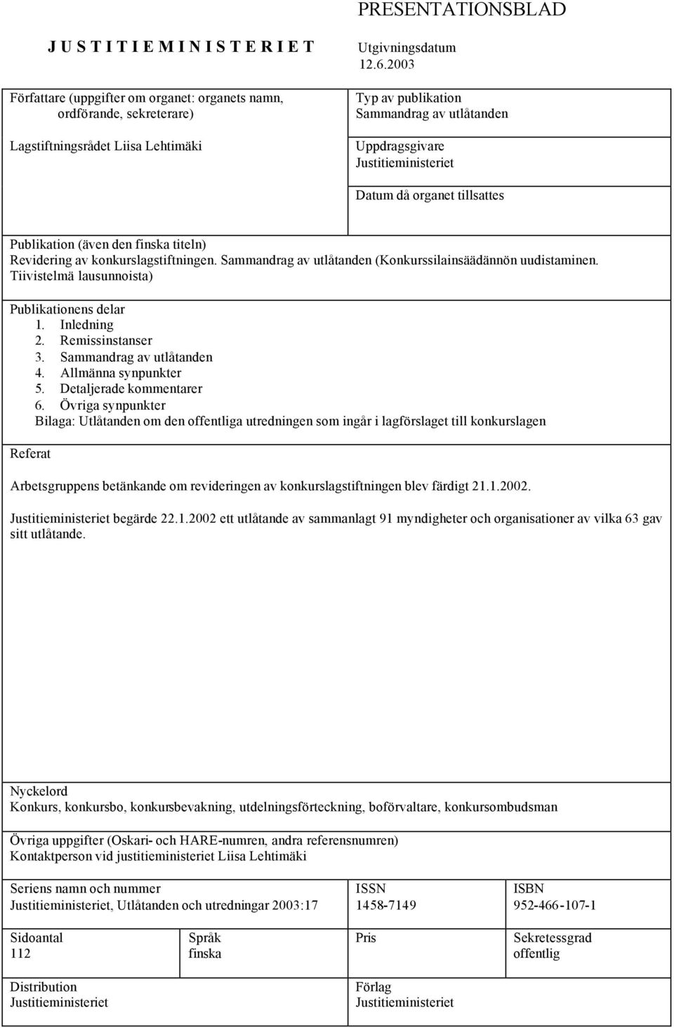 Sammandrag av utlåtanden (Konkurssilainsäädännön uudistaminen. Tiivistelmä lausunnoista) Publikationens delar 1. Inledning 2. Remissinstanser 3. Sammandrag av utlåtanden 4. Allmänna synpunkter 5.