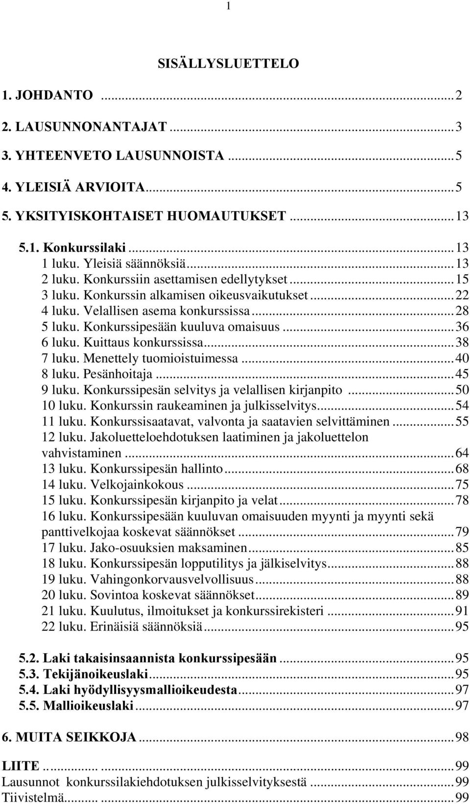 Konkurssipesään kuuluva omaisuus...36 6 luku. Kuittaus konkurssissa...38 7 luku. Menettely tuomioistuimessa...40 8 luku. Pesänhoitaja...45 9 luku. Konkurssipesän selvitys ja velallisen kirjanpito.