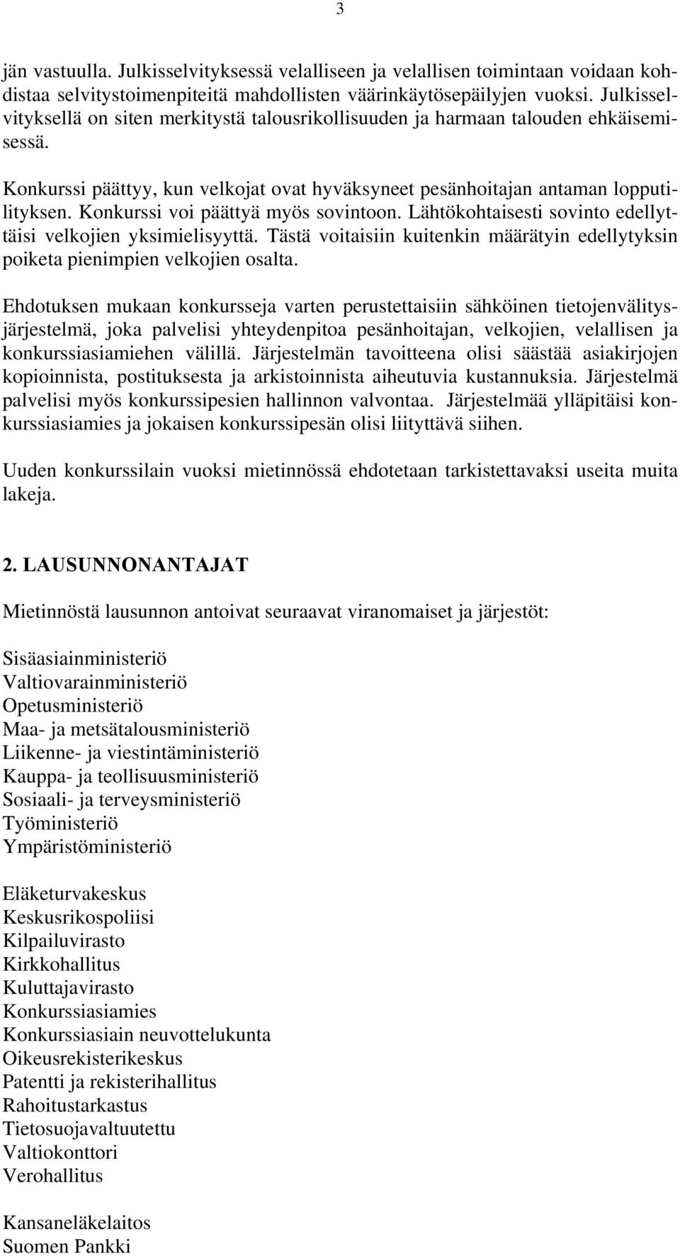 Konkurssi voi päättyä myös sovintoon. Lähtökohtaisesti sovinto edellyttäisi velkojien yksimielisyyttä. Tästä voitaisiin kuitenkin määrätyin edellytyksin poiketa pienimpien velkojien osalta.