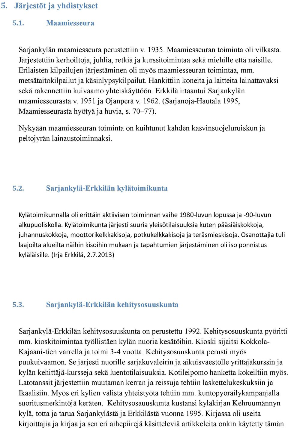 metsätaitokilpailut ja käsinlypsykilpailut. Hankittiin koneita ja laitteita lainattavaksi sekä rakennettiin kuivaamo yhteiskäyttöön. Erkkilä irtaantui Sarjankylän maamiesseurasta v.