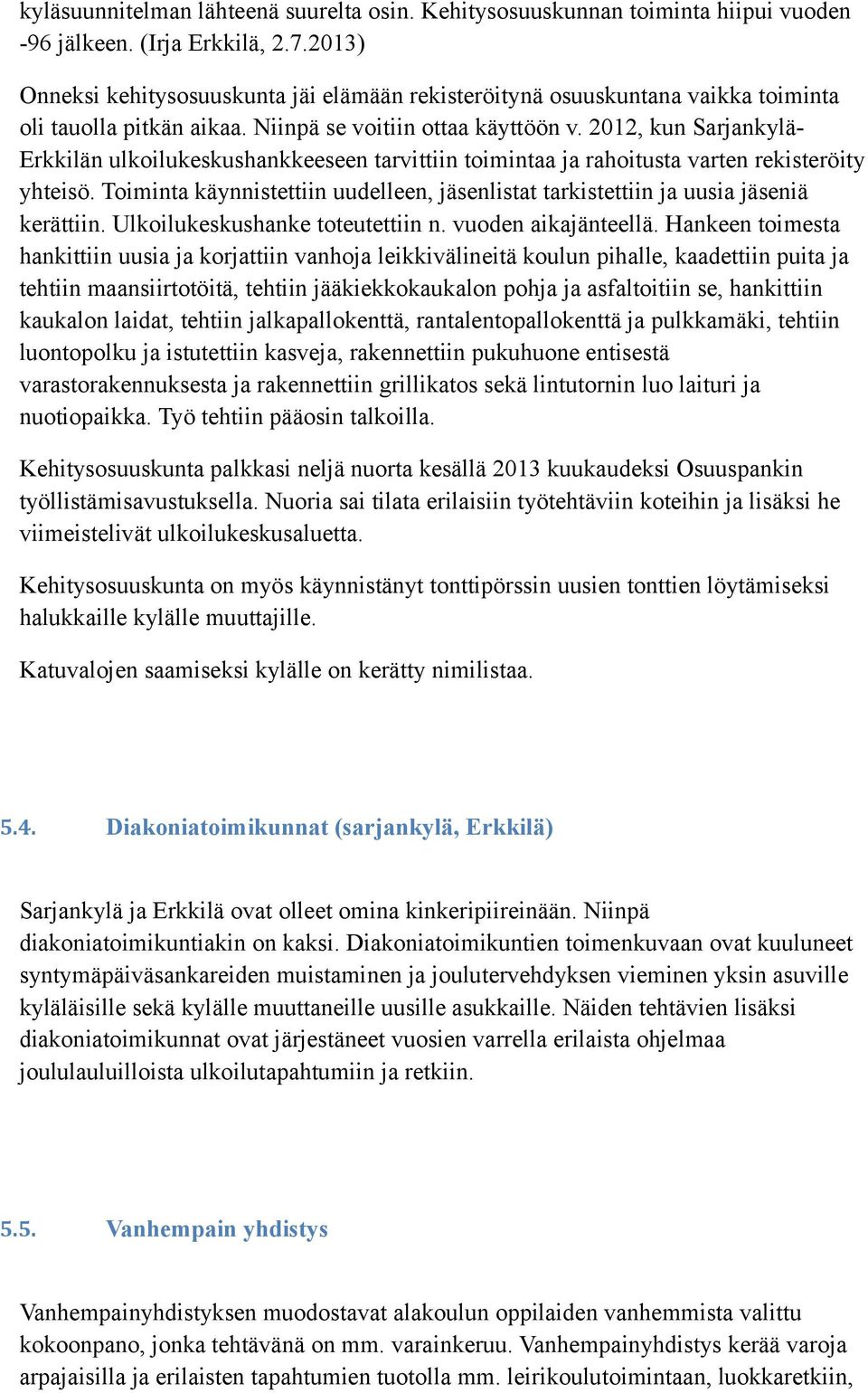 2012, kun SarjankyläErkkilän ulkoilukeskushankkeeseen tarvittiin toimintaa ja rahoitusta varten rekisteröity yhteisö.