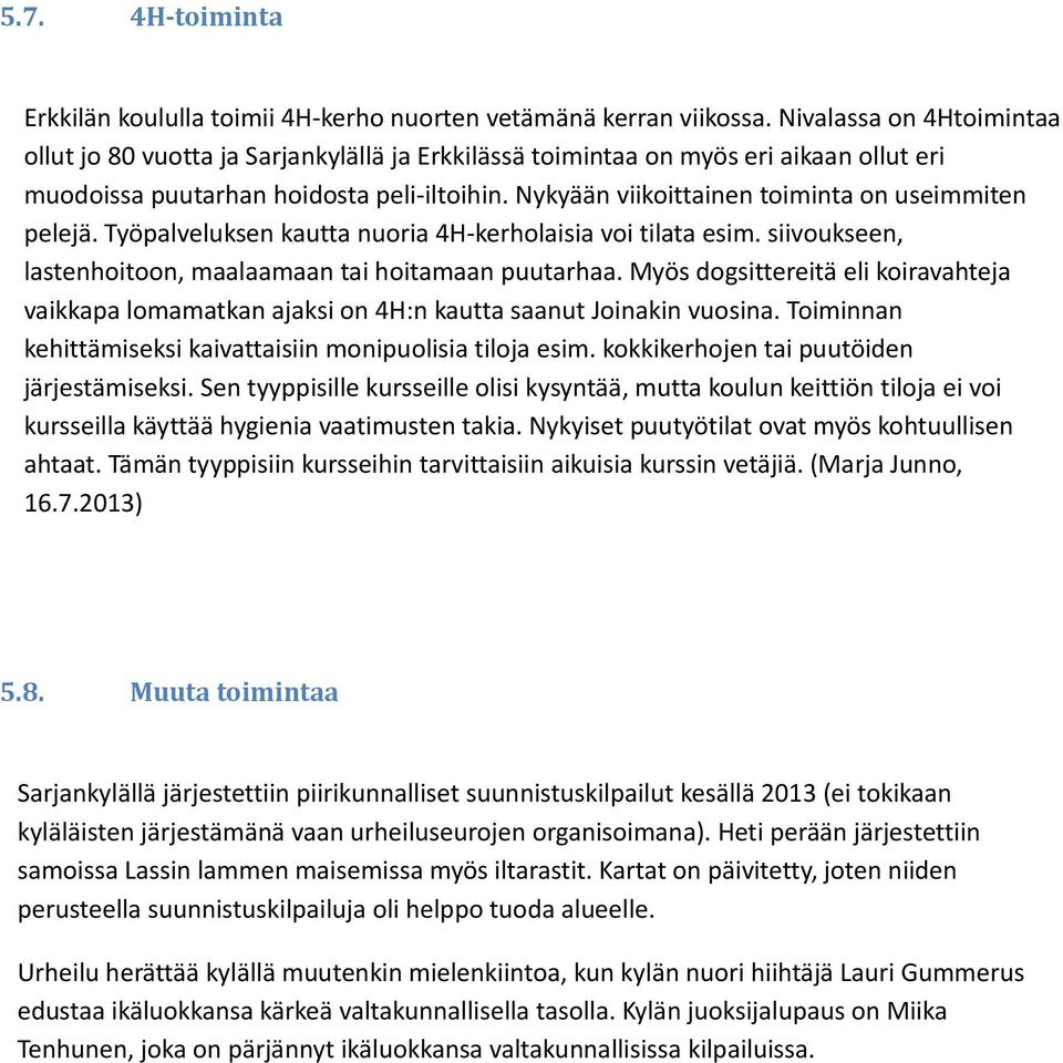 Nykyään viikoittainen toiminta on useimmiten pelejä. Työpalveluksen kautta nuoria 4H-kerholaisia voi tilata esim. siivoukseen, lastenhoitoon, maalaamaan tai hoitamaan puutarhaa.