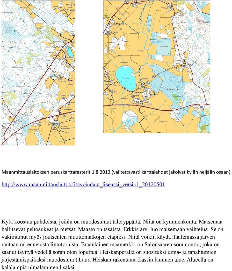 Erkkisjärvi luo maisemaan vaihtelua. Se on vakiintunut myös joutsenten muuttomatkojen etapiksi. Niitä voikin käydä ihailemassa järven rantaan rakennetusta lintutornista.