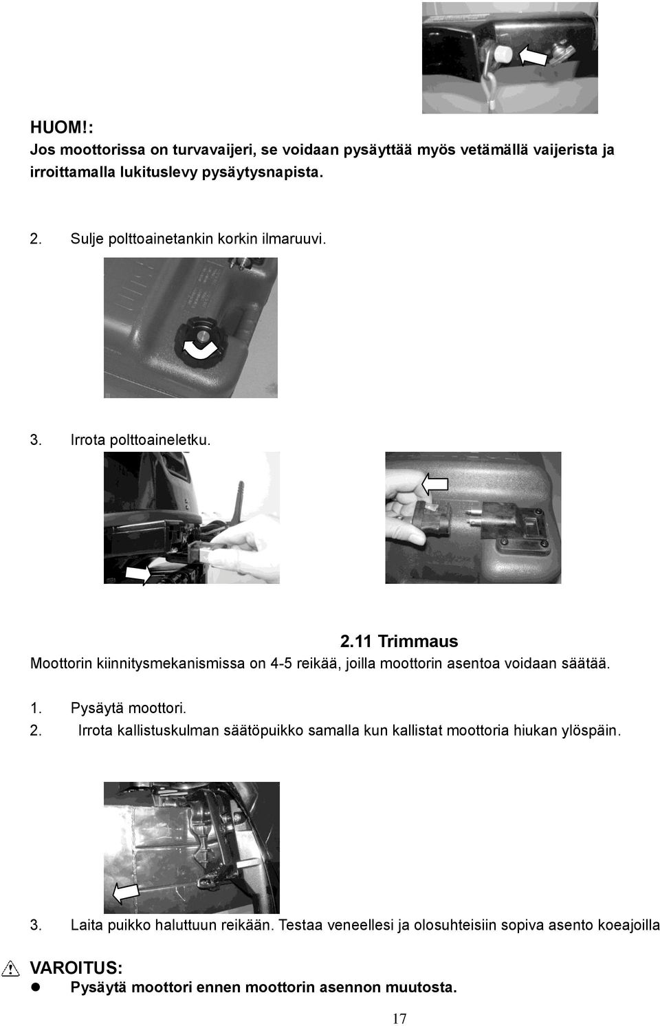 11 Trimmaus Moottorin kiinnitysmekanismissa on 4-5 reikää, joilla moottorin asentoa voidaan säätää. 1. Pysäytä moottori. 2.