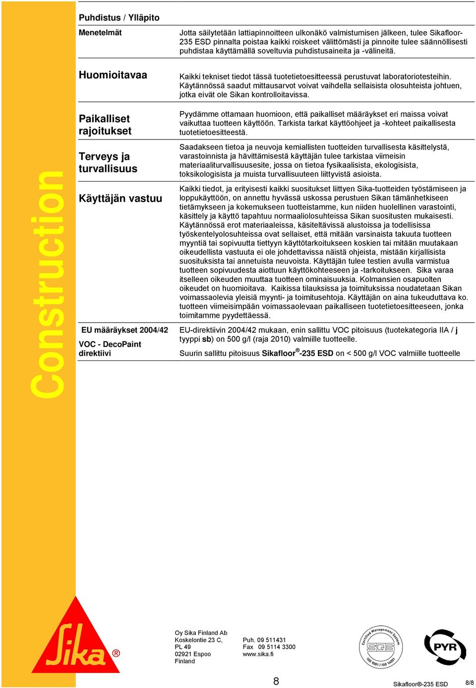 Construction Huomioitavaa Paikalliset rajoitukset Terveys ja turvallisuus Käyttäjän vastuu EU määräykset 2004/42 VOC - DecoPaint direktiivi Kaikki tekniset tiedot tässä tuotetietoesitteessä