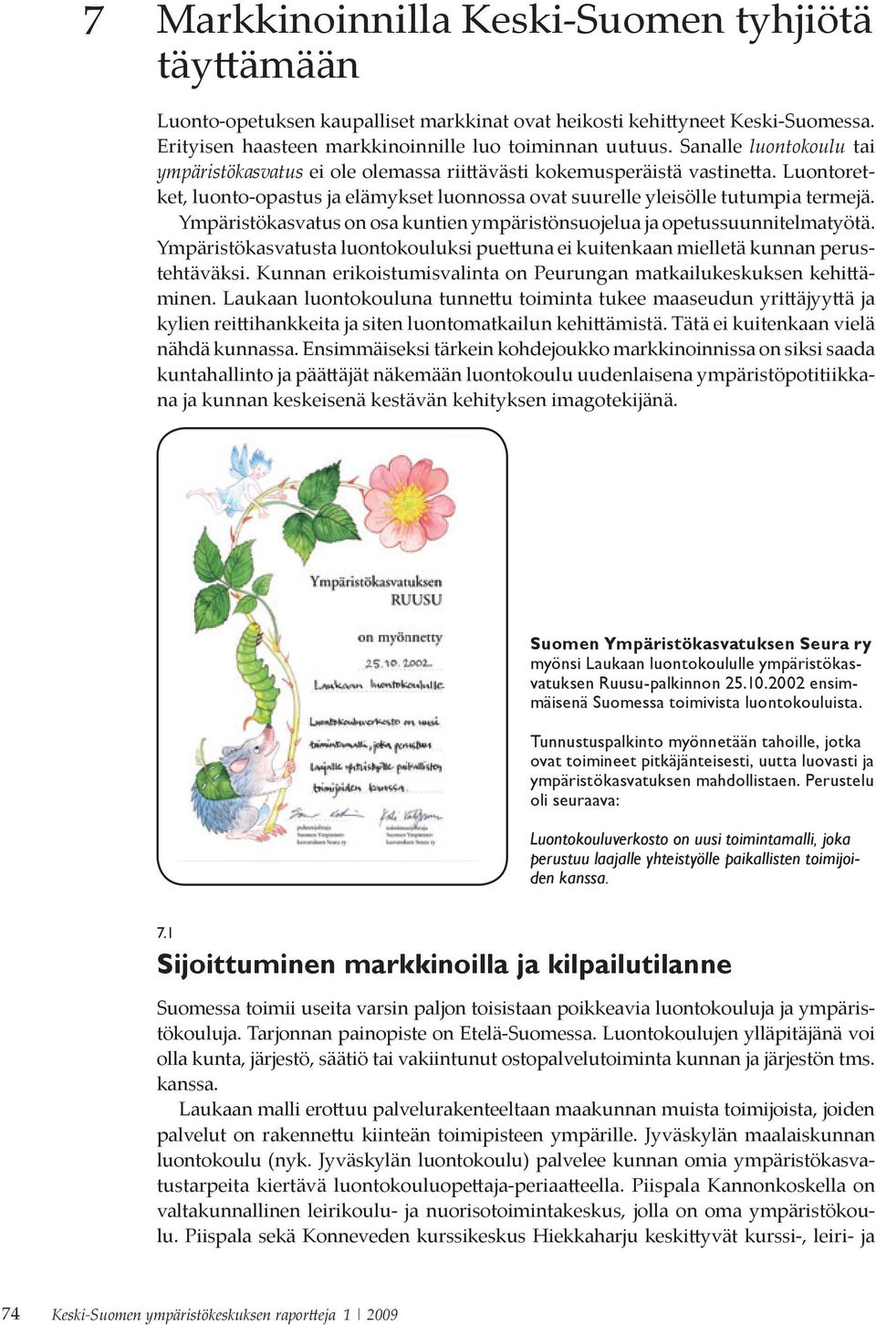 Ympäristökasvatus on osa kuntien ympäristönsuojelua ja opetussuunnitelmatyötä. Ympäristökasvatusta luontokouluksi puettuna ei kuitenkaan mielletä kunnan perustehtäväksi.