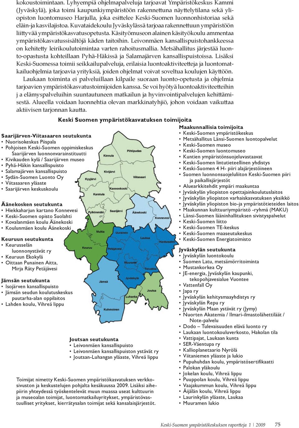 luonnonhistoriaa sekä eläin-ja kasvilajistoa. Kuvataidekoulu Jyväskylässä tarjoaa rakennettuun ympäristöön liittyvää ympäristökasvatusopetusta.