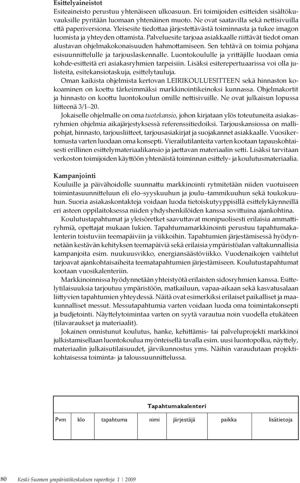 Palveluesite tarjoaa asiakkaalle riittävät tiedot oman alustavan ohjelmakokonaisuuden hahmottamiseen. Sen tehtävä on toimia pohjana esisuunnittelulle ja tarjouslaskennalle.