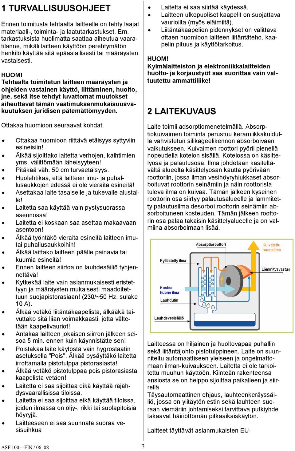 Tehtaalta toimitetun laitteen määräysten ja ohjeiden vastainen käyttö, liittäminen, huolto, jne.