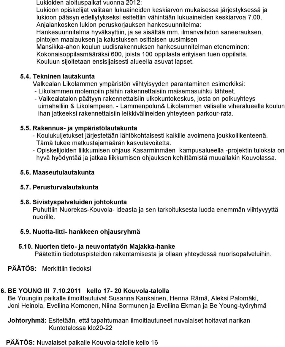 ilmanvaihdon saneerauksen, pintojen maalauksen ja kalustuksen osittaisen uusimisen Mansikka-ahon koulun uudisrakennuksen hankesuunnitelman eteneminen: Kokonaisoppilasmääräksi 600, joista 100