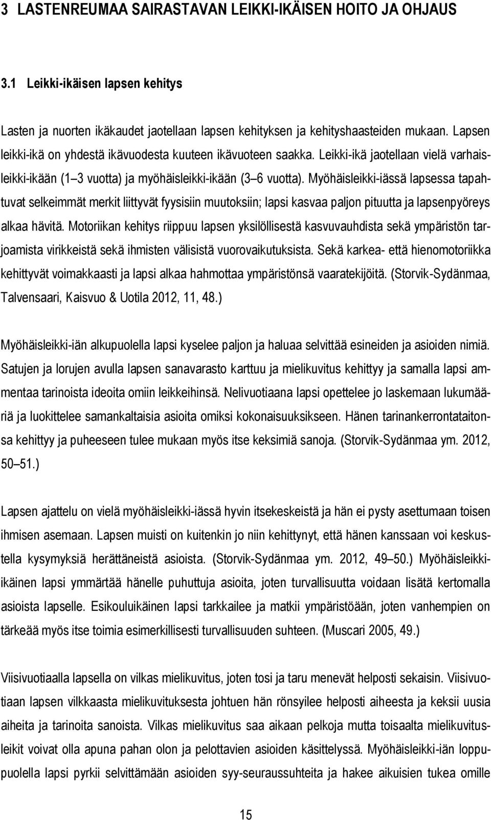 Myöhäisleikki-iässä lapsessa tapahtuvat selkeimmät merkit liittyvät fyysisiin muutoksiin; lapsi kasvaa paljon pituutta ja lapsenpyöreys alkaa hävitä.