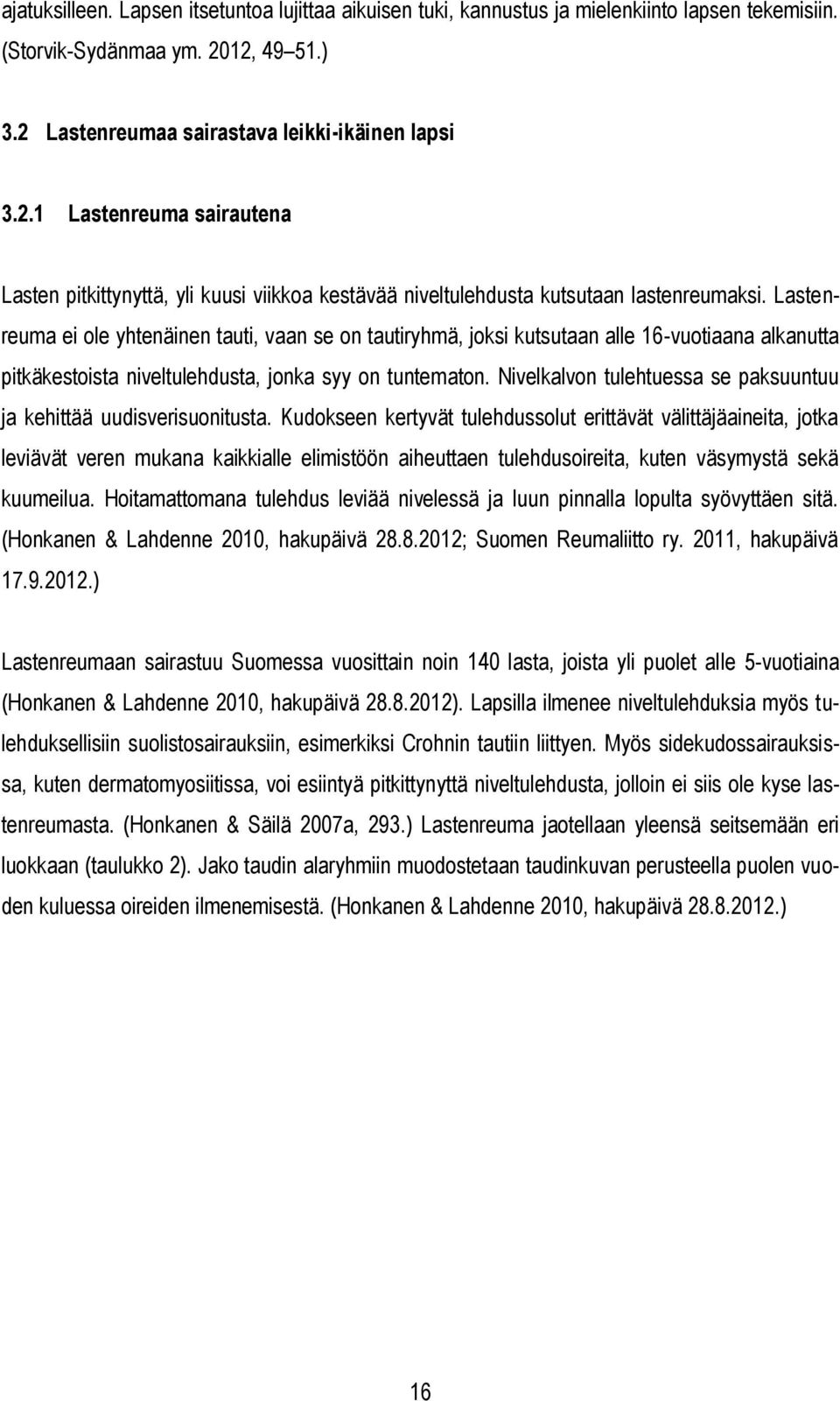 Lastenreuma ei ole yhtenäinen tauti, vaan se on tautiryhmä, joksi kutsutaan alle 16-vuotiaana alkanutta pitkäkestoista niveltulehdusta, jonka syy on tuntematon.