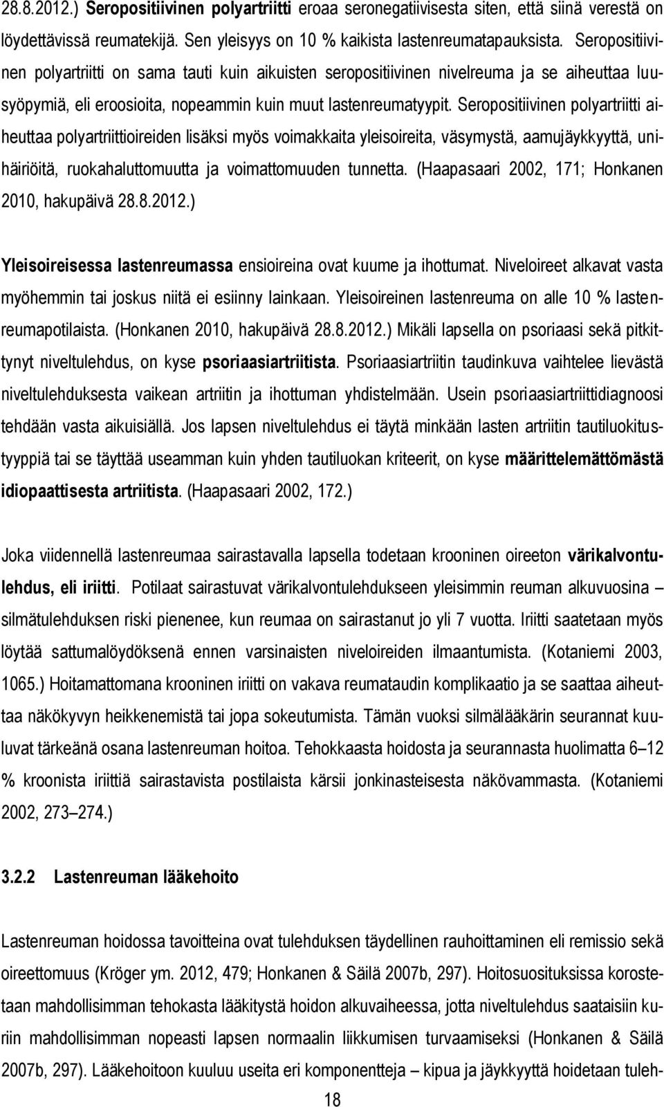 Seropositiivinen polyartriitti aiheuttaa polyartriittioireiden lisäksi myös voimakkaita yleisoireita, väsymystä, aamujäykkyyttä, unihäiriöitä, ruokahaluttomuutta ja voimattomuuden tunnetta.