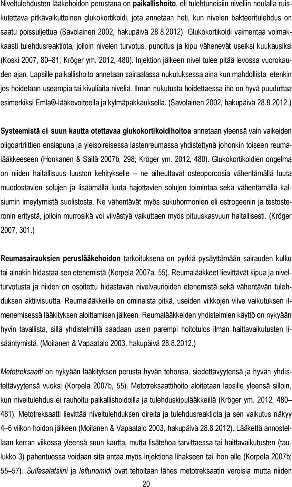 Glukokortikoidi vaimentaa voimakkaasti tulehdusreaktiota, jolloin nivelen turvotus, punoitus ja kipu vähenevät useiksi kuukausiksi (Koski 2007, 80 81; Kröger ym. 2012, 480).