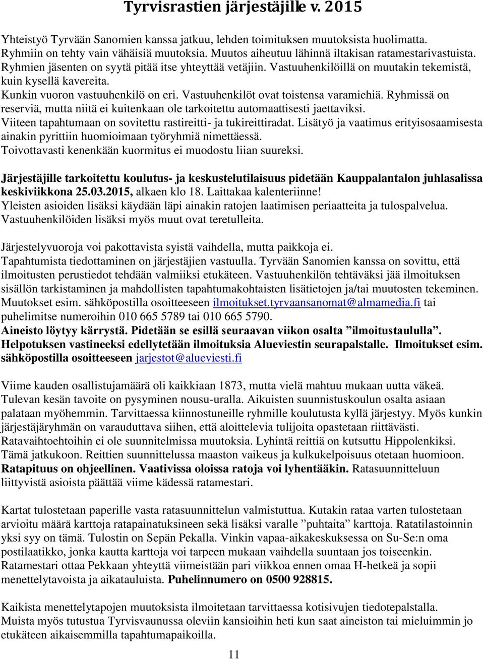 Kunkin vuoron vastuuhenkilö on eri. Vastuuhenkilöt ovat toistensa varamiehiä. Ryhmissä on reserviä, mutta niitä ei kuitenkaan ole tarkoitettu automaattisesti jaettaviksi.