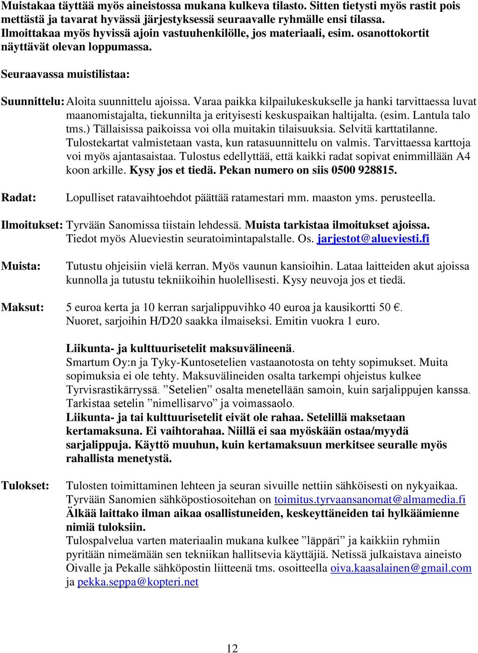 Varaa paikka kilpailukeskukselle ja hanki tarvittaessa luvat maanomistajalta, tiekunnilta ja erityisesti keskuspaikan haltijalta. (esim. Lantula talo tms.