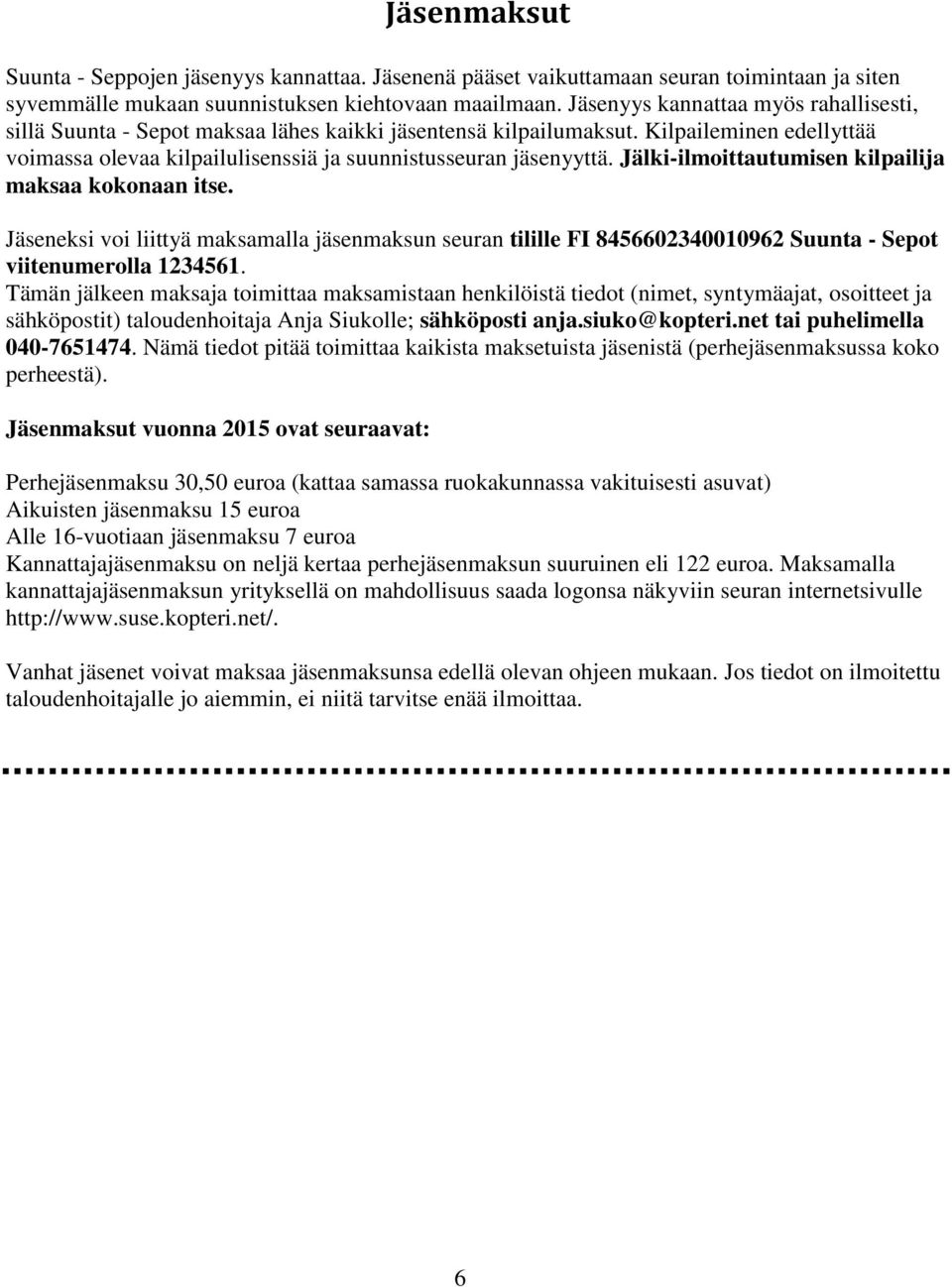 Jälki-ilmoittautumisen kilpailija maksaa kokonaan itse. Jäseneksi voi liittyä maksamalla jäsenmaksun seuran tilille FI 8456602340010962 Suunta - Sepot viitenumerolla 1234561.