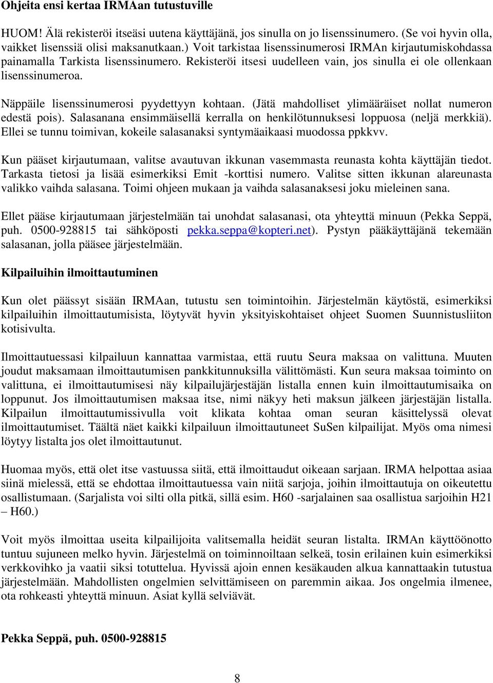 Näppäile lisenssinumerosi pyydettyyn kohtaan. (Jätä mahdolliset ylimääräiset nollat numeron edestä pois). Salasanana ensimmäisellä kerralla on henkilötunnuksesi loppuosa (neljä merkkiä).