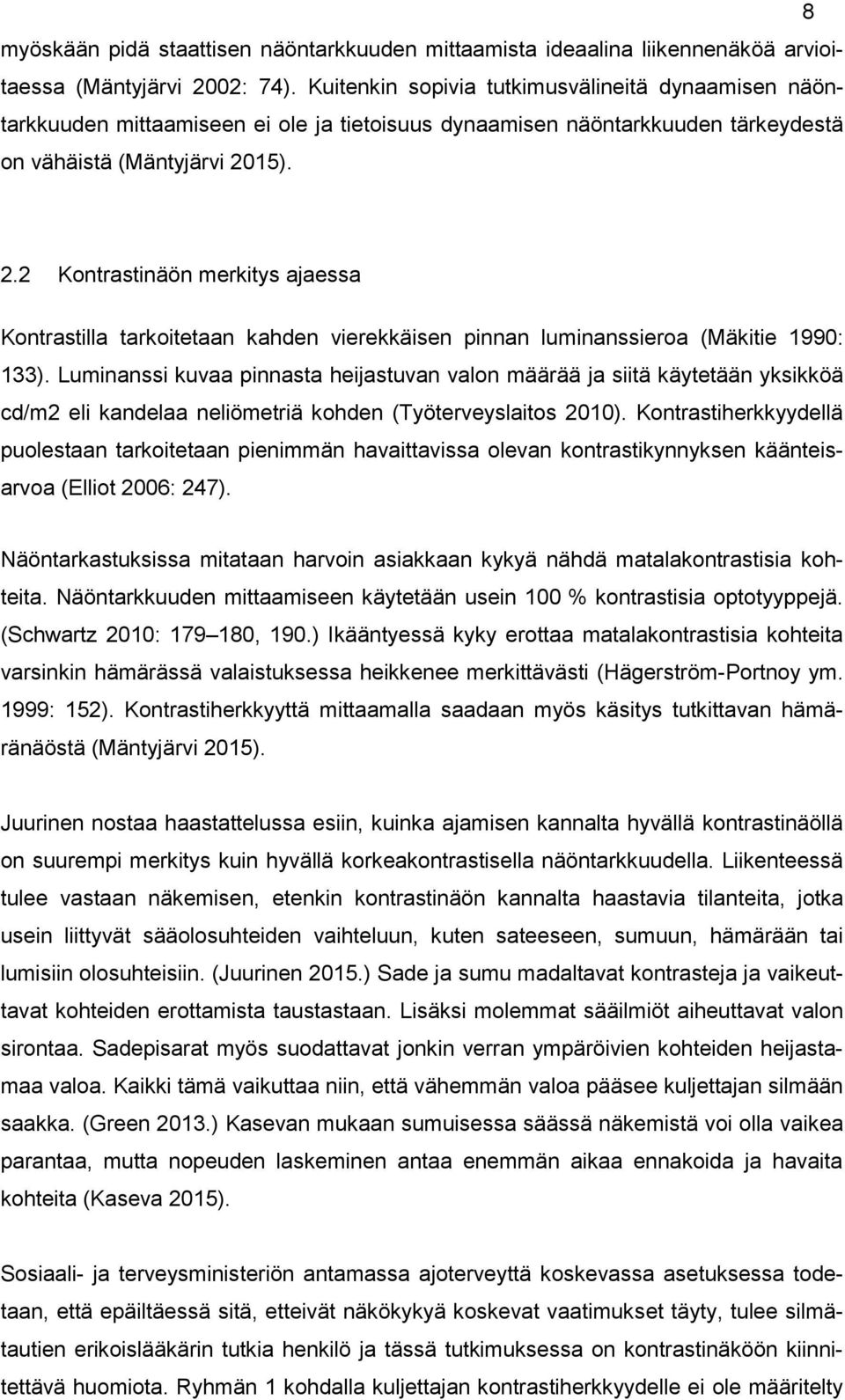 15). 2.2 Kontrastinäön merkitys ajaessa Kontrastilla tarkoitetaan kahden vierekkäisen pinnan luminanssieroa (Mäkitie 1990: 133).