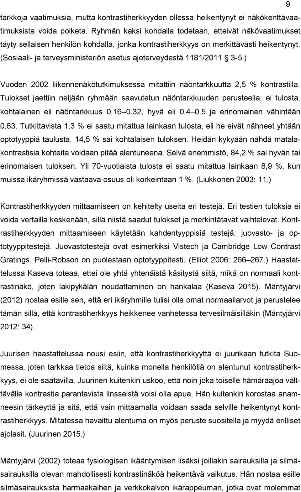 (Sosiaali- ja terveysministeriön asetus ajoterveydestä 1181/2011 3-5.) Vuoden 2002 liikennenäkötutkimuksessa mitattiin näöntarkkuutta 2,5 % kontrastilla.