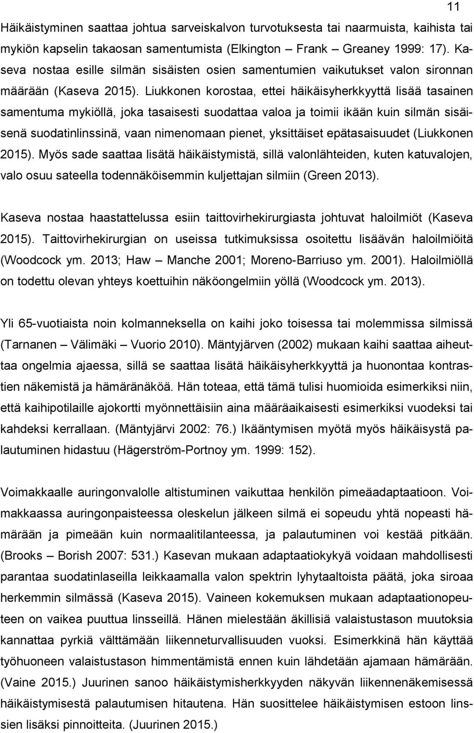 Liukkonen korostaa, ettei häikäisyherkkyyttä lisää tasainen samentuma mykiöllä, joka tasaisesti suodattaa valoa ja toimii ikään kuin silmän sisäisenä suodatinlinssinä, vaan nimenomaan pienet,