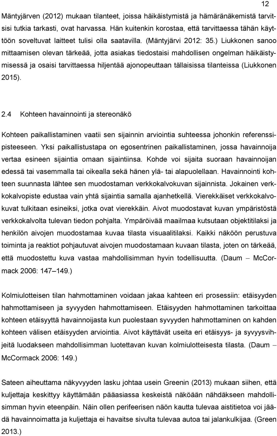 ) Liukkonen sanoo mittaamisen olevan tärkeää, jotta asiakas tiedostaisi mahdollisen ongelman häikäistymisessä ja osaisi tarvittaessa hiljentää ajonopeuttaan tällaisissa tilanteissa (Liukkonen 2015).