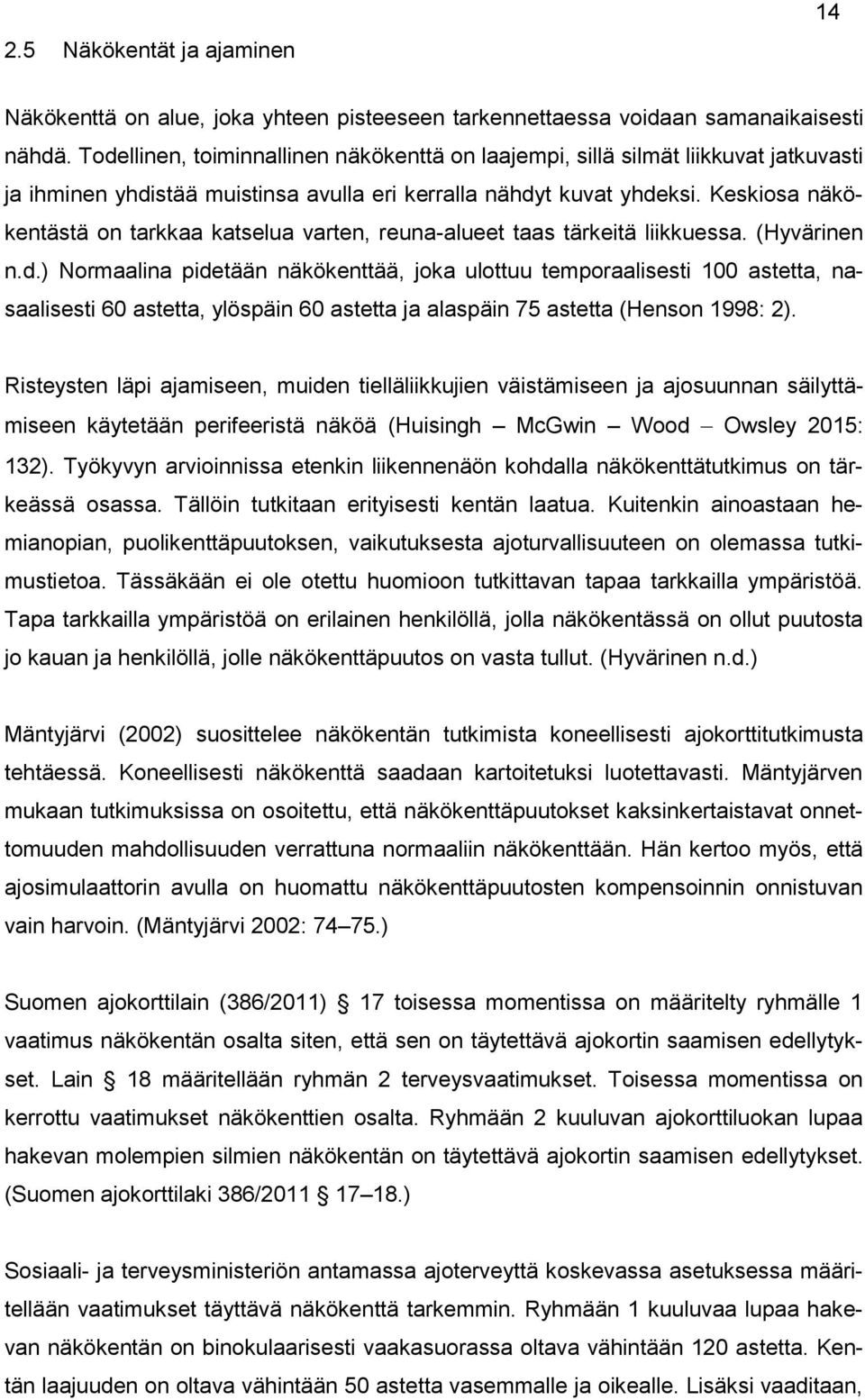 Keskiosa näkökentästä on tarkkaa katselua varten, reuna-alueet taas tärkeitä liikkuessa. (Hyvärinen n.d.