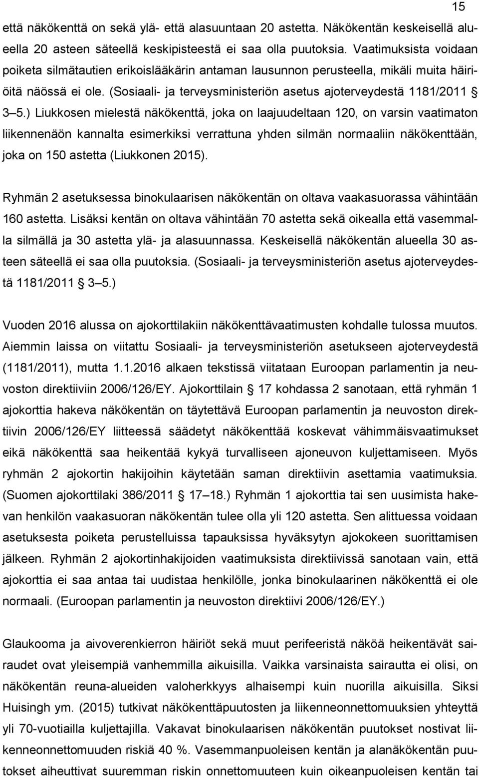 ) Liukkosen mielestä näkökenttä, joka on laajuudeltaan 120, on varsin vaatimaton liikennenäön kannalta esimerkiksi verrattuna yhden silmän normaaliin näkökenttään, joka on 150 astetta (Liukkonen