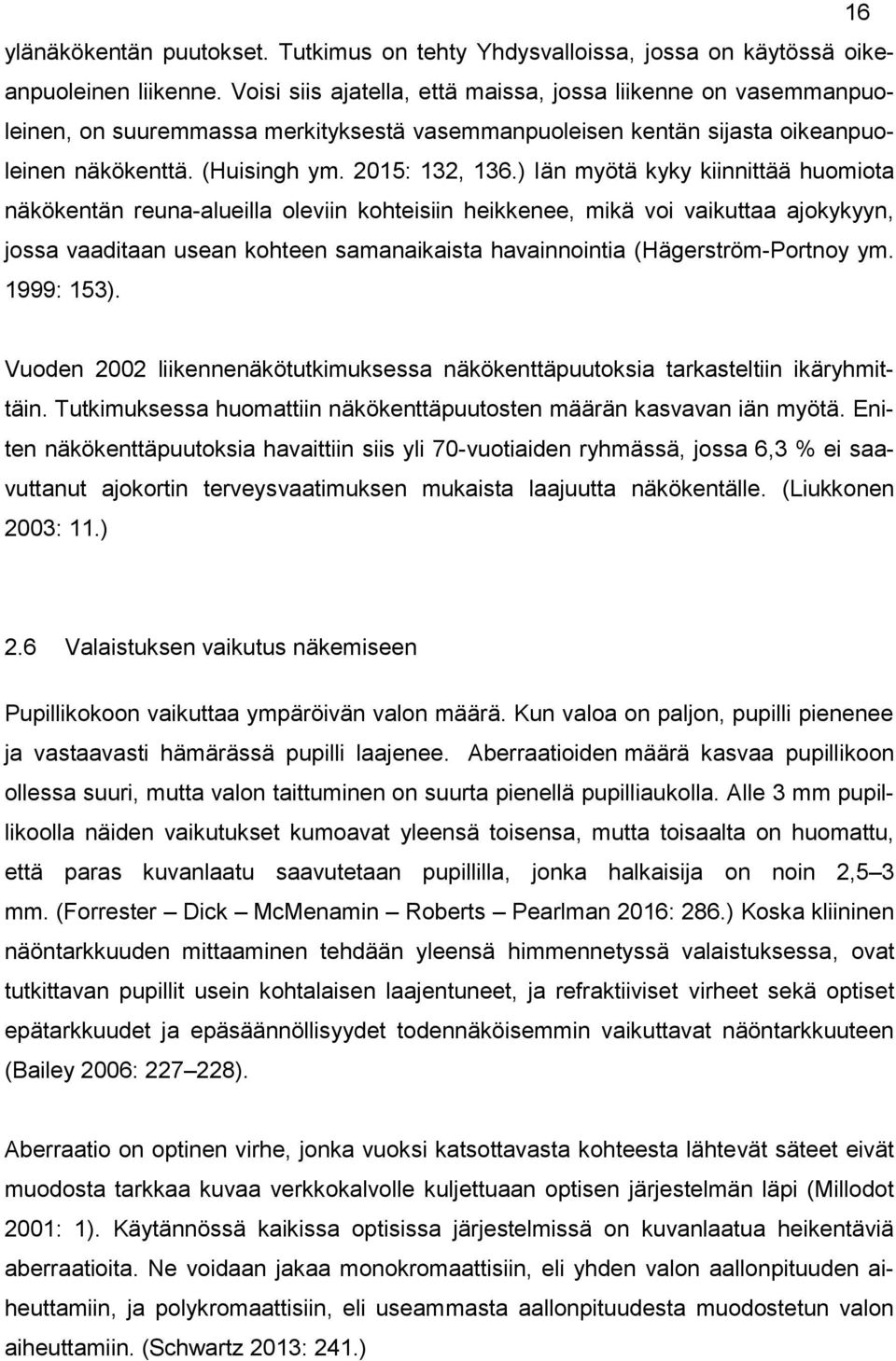 ) Iän myötä kyky kiinnittää huomiota näkökentän reuna-alueilla oleviin kohteisiin heikkenee, mikä voi vaikuttaa ajokykyyn, jossa vaaditaan usean kohteen samanaikaista havainnointia