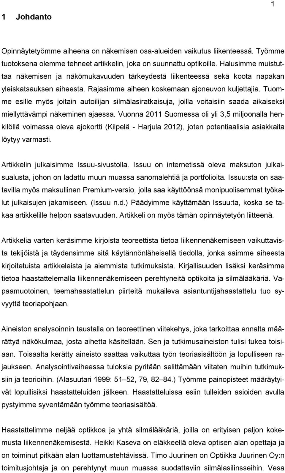 Tuomme esille myös joitain autoilijan silmälasiratkaisuja, joilla voitaisiin saada aikaiseksi miellyttävämpi näkeminen ajaessa.