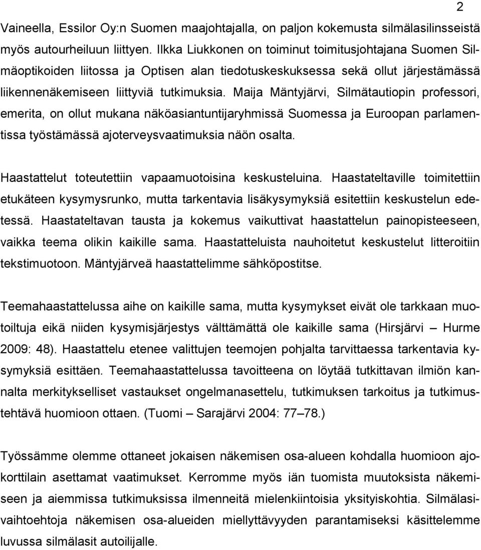 Maija Mäntyjärvi, Silmätautiopin professori, emerita, on ollut mukana näköasiantuntijaryhmissä Suomessa ja Euroopan parlamentissa työstämässä ajoterveysvaatimuksia näön osalta.