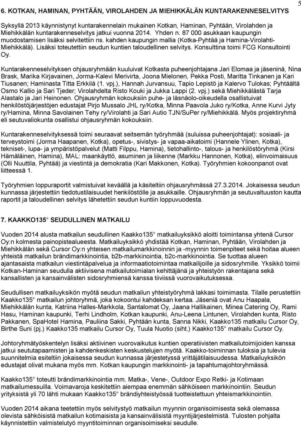 Lisäksi toteutettiin seudun kuntien taloudellinen selvitys. Konsulttina toimi FCG Konsultointi Oy.