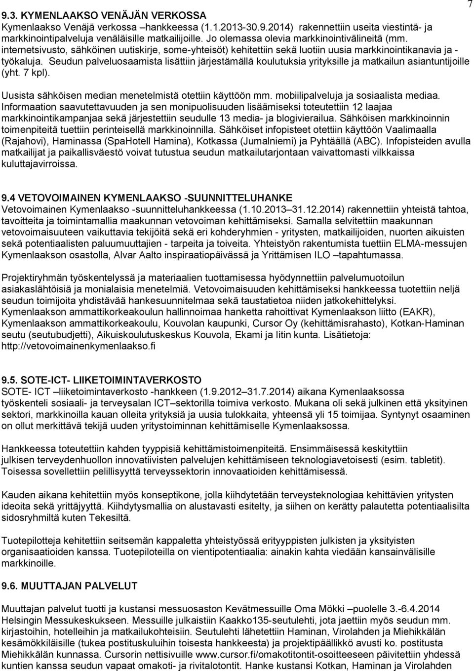Seudun palveluosaamista lisättiin järjestämällä koulutuksia yrityksille ja matkailun asiantuntijoille (yht. 7 kpl). Uusista sähköisen median menetelmistä otettiin käyttöön mm.