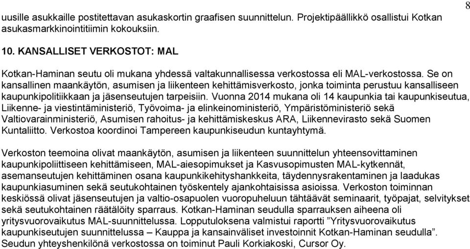 Se on kansallinen maankäytön, asumisen ja liikenteen kehittämisverkosto, jonka toiminta perustuu kansalliseen kaupunkipolitiikkaan ja jäsenseutujen tarpeisiin.