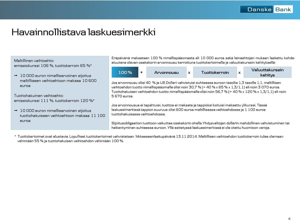 euroa sekä lainaehtojen mukaan laskettu kohdeetuutena olevan osakekorin arvonnousu kerrottuna tuottokertoimella ja valuuttakurssin kehityksellä: 100 % + Arvonnousu x Tuottokerroin Jos arvonnousu