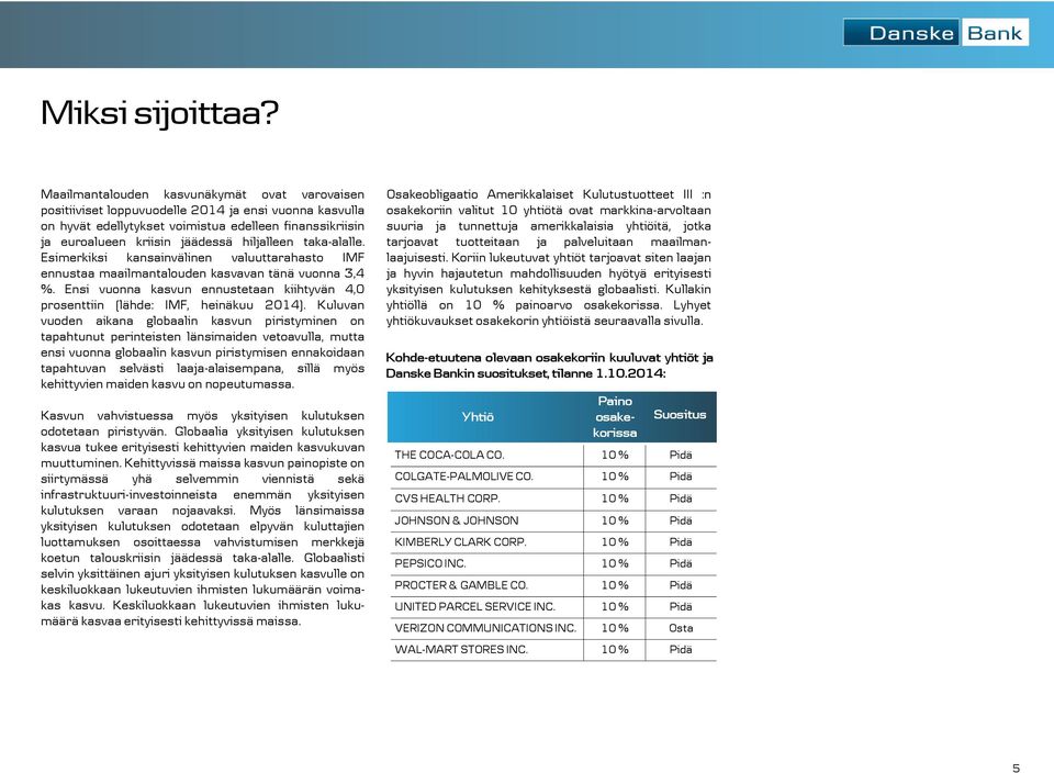 hiljalleen taka-alalle. Esimerkiksi kansainvälinen valuuttarahasto IMF ennustaa maailmantalouden kasvavan tänä vuonna 3,4 %.