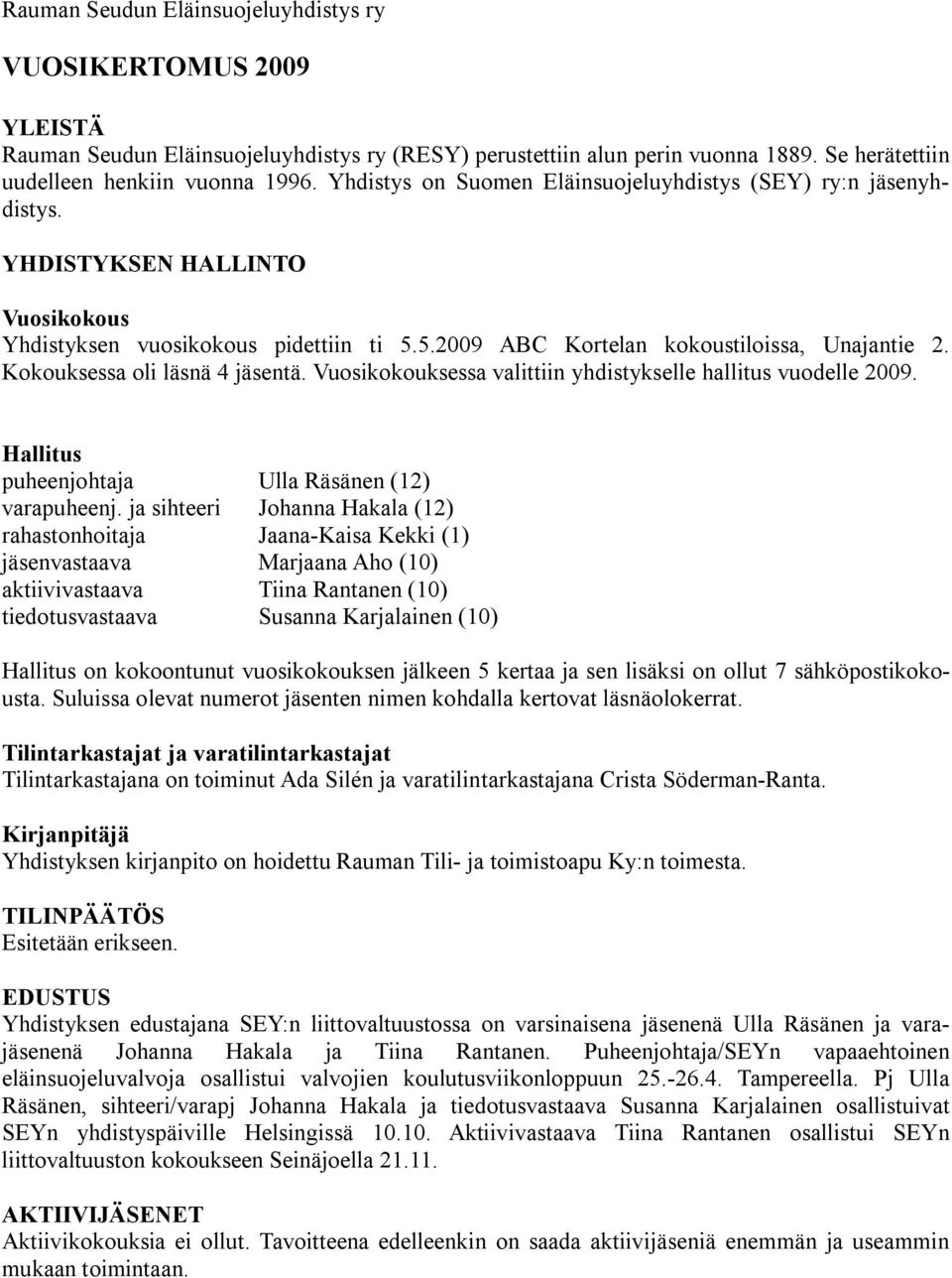 Kokouksessa oli läsnä 4 jäsentä. Vuosikokouksessa valittiin yhdistykselle hallitus vuodelle 2009. Hallitus puheenjohtaja Ulla Räsänen (12) varapuheenj.