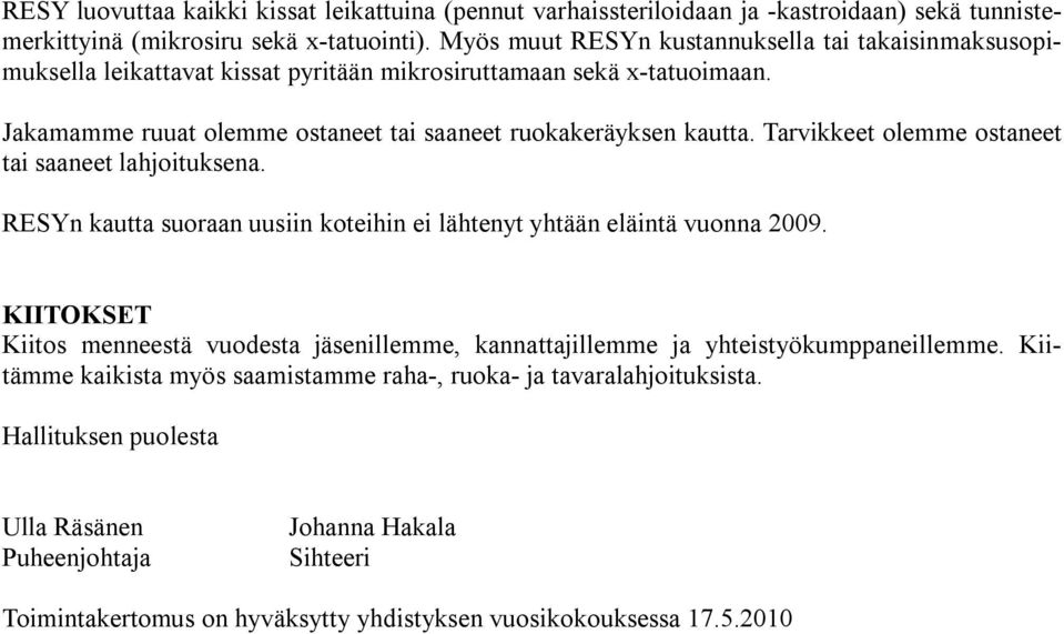 Tarvikkeet olemme ostaneet tai saaneet lahjoituksena. RESYn kautta suoraan uusiin koteihin ei lähtenyt yhtään eläintä vuonna 2009.