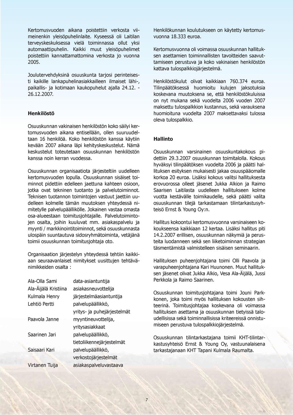 Joulutervehdyksinä osuuskunta tarjosi perinteisesti kaikille lankapuhelinasiakkailleen ilmaiset lähi-, paikallis- ja kotimaan kaukopuhelut ajalla 24.12. - 26.12.2007.