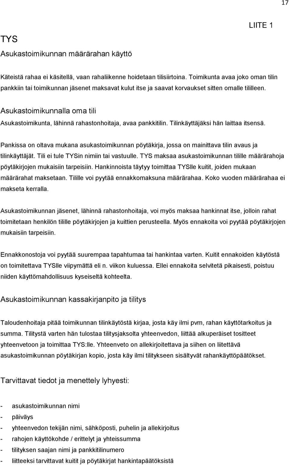 Asukastoimikunnalla oma tili Asukastoimikunta, lähinnä rahastonhoitaja, avaa pankkitilin. Tilinkäyttäjäksi hän laittaa itsensä.