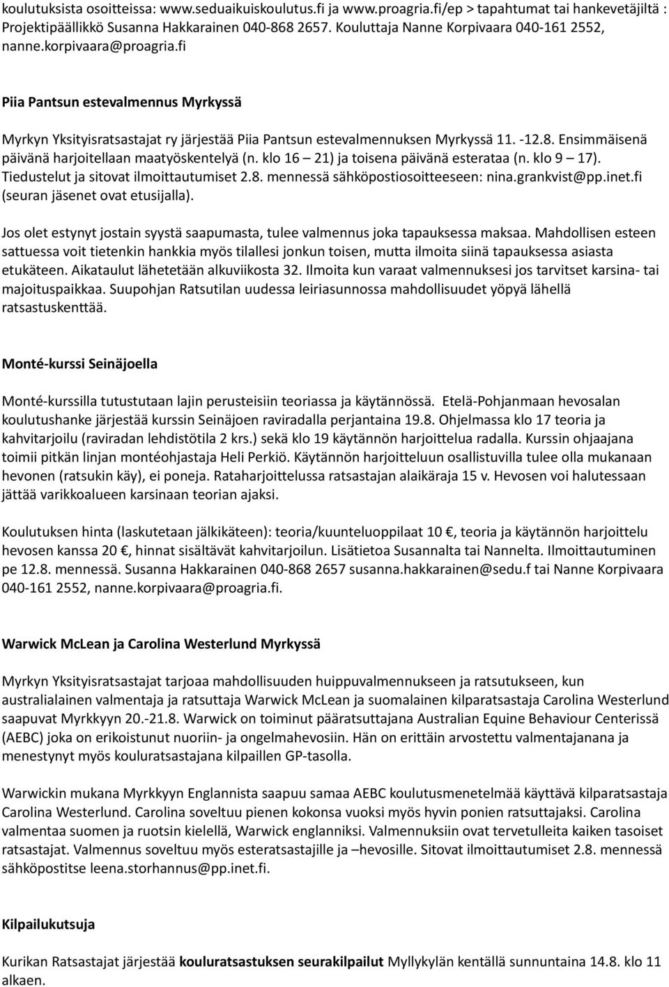 Ensimmäisenä päivänä harjoitellaan maatyöskentelyä (n. klo 16 21) ja toisena päivänä esterataa (n. klo 9 17). Tiedustelut ja sitovat ilmoittautumiset 2.8. mennessä sähköpostiosoitteeseen: nina.