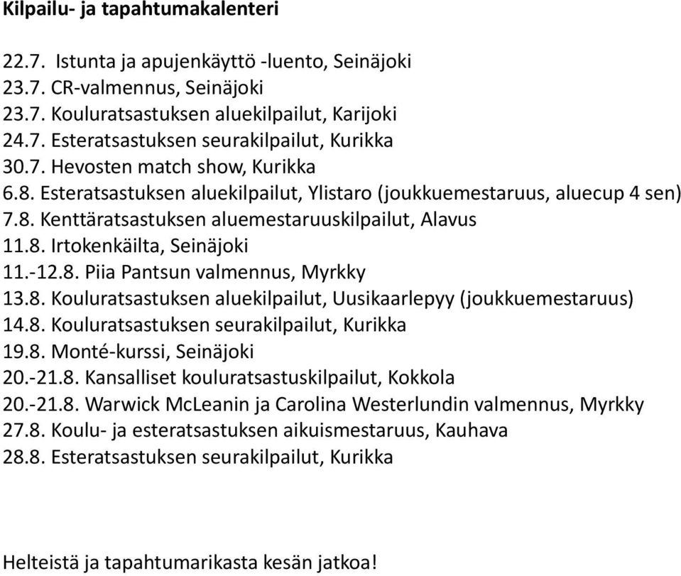 -12.8. Piia Pantsun valmennus, Myrkky 13.8. Kouluratsastuksen aluekilpailut, Uusikaarlepyy (joukkuemestaruus) 14.8. Kouluratsastuksen seurakilpailut, Kurikka 19.8. Monté-kurssi, Seinäjoki 20.-21.8. Kansalliset kouluratsastuskilpailut, Kokkola 20.