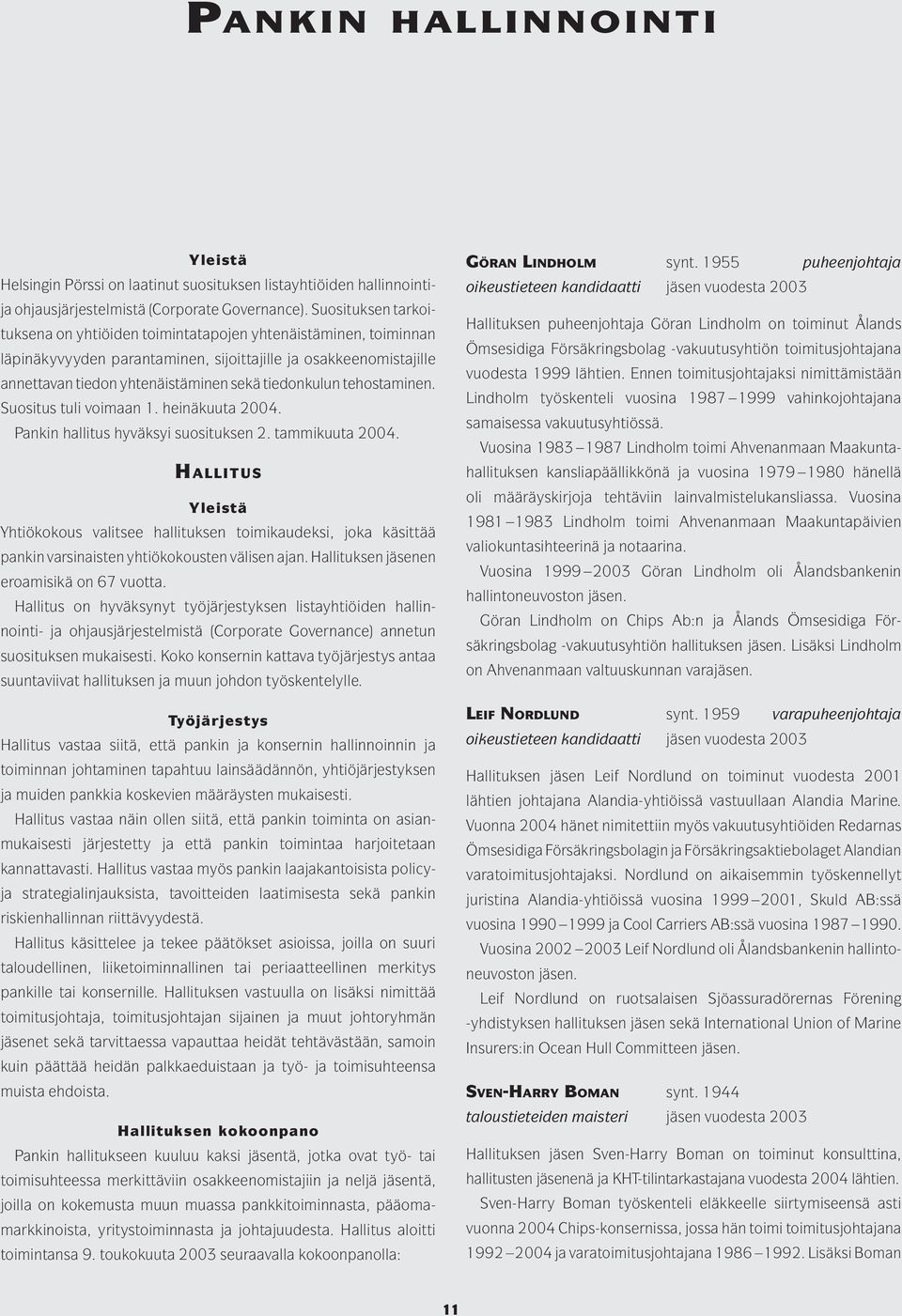 tehostaminen. Suositus tuli voimaan 1. heinäkuuta 2004. Pankin hallitus hyväksyi suosituksen 2. tammikuuta 2004.