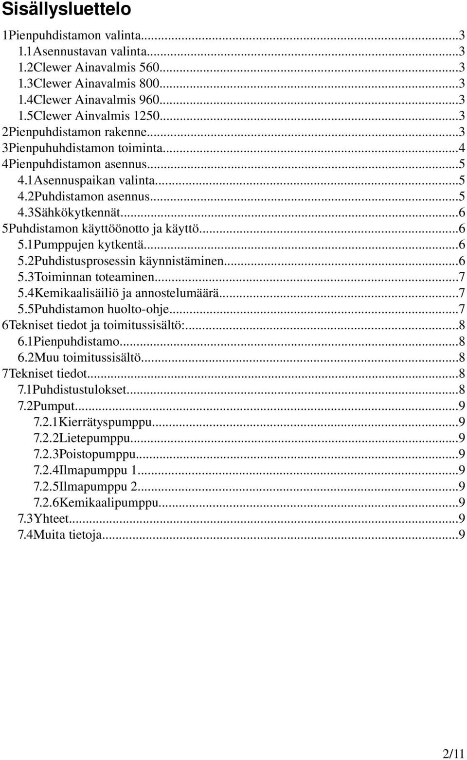 ..6 5Puhdistamon käyttöönotto ja käyttö...6 5.1Pumppujen kytkentä...6 5.2Puhdistusprosessin käynnistäminen...6 5.3Toiminnan toteaminen...7 5.4Kemikaalisäiliö ja annostelumäärä...7 5.5Puhdistamon huolto-ohje.