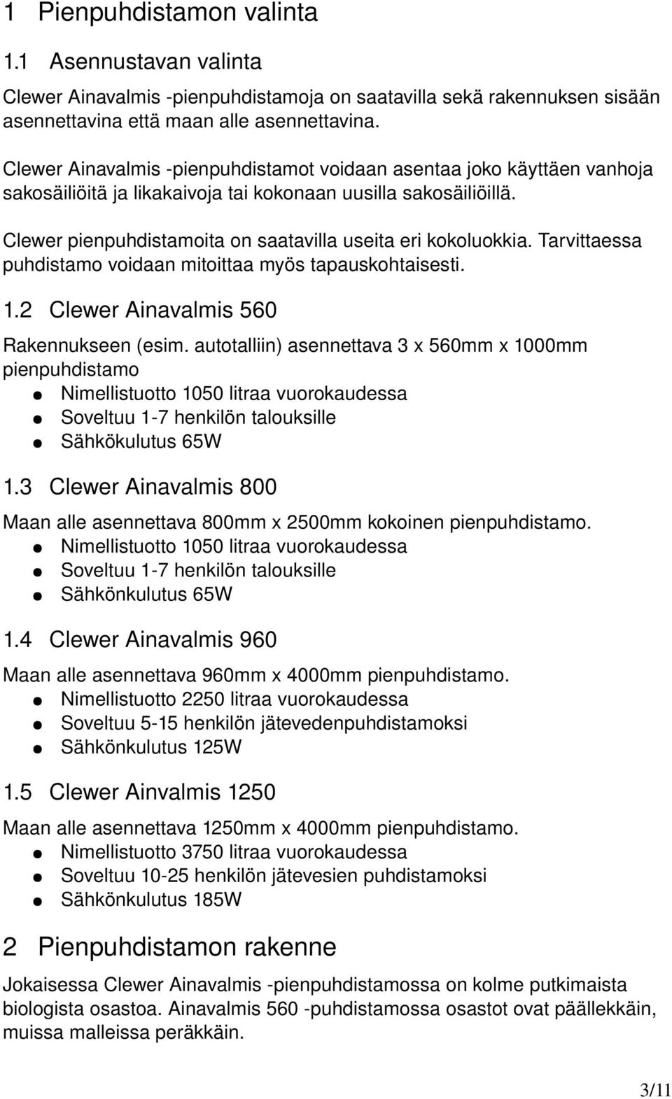 Clewer pienpuhdistamoita on saatavilla useita eri kokoluokkia. Tarvittaessa puhdistamo voidaan mitoittaa myös tapauskohtaisesti. 1.2 Clewer Ainavalmis 560 Rakennukseen (esim.