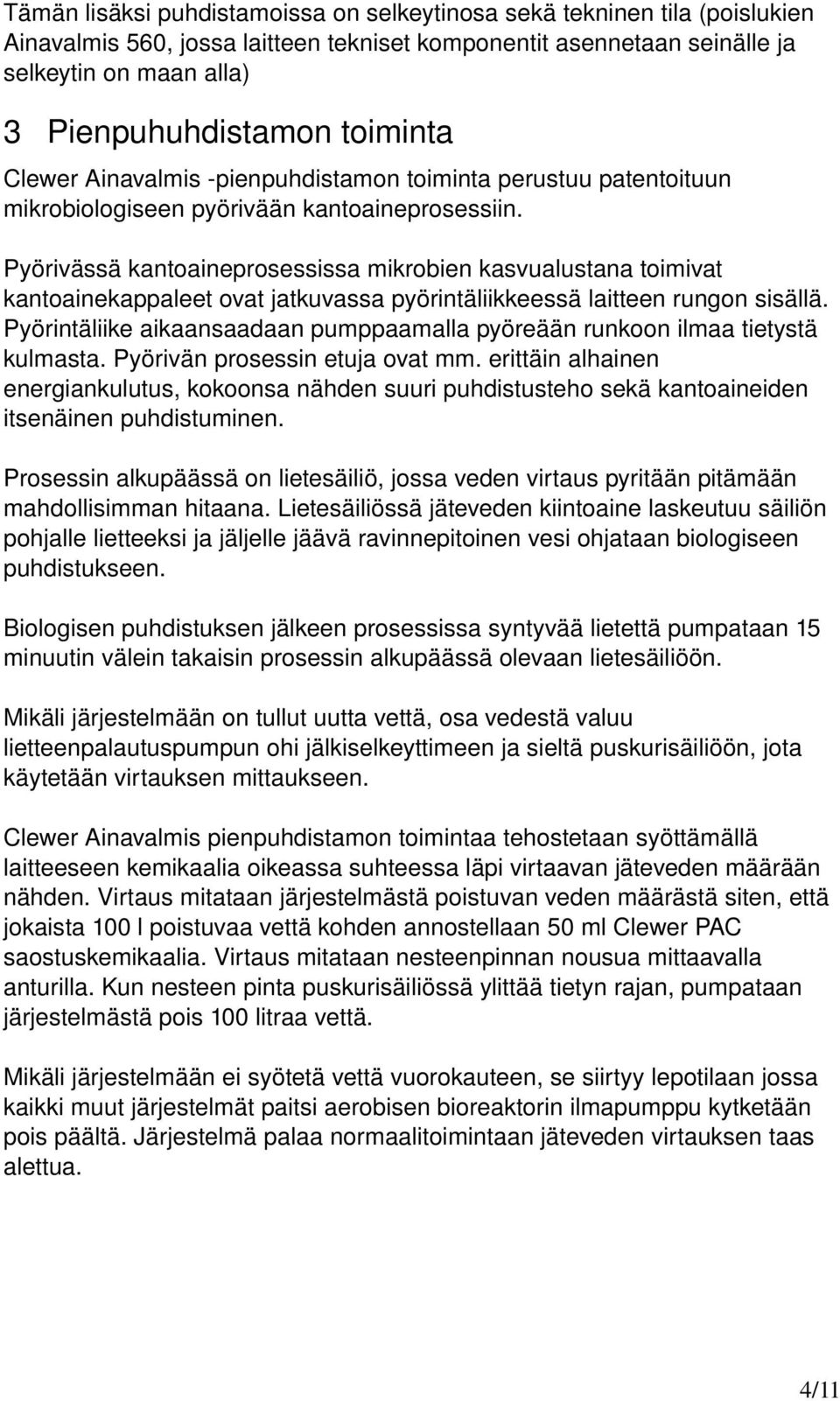 Pyörivässä kantoaineprosessissa mikrobien kasvualustana toimivat kantoainekappaleet ovat jatkuvassa pyörintäliikkeessä laitteen rungon sisällä.