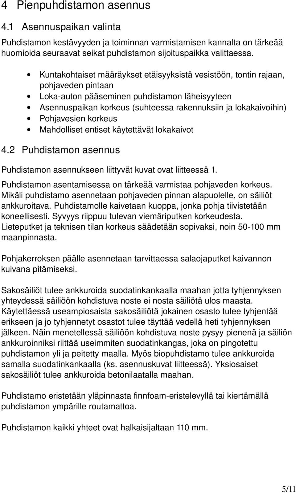 Pohjavesien korkeus Mahdolliset entiset käytettävät lokakaivot 4.2 Puhdistamon asennus Puhdistamon asennukseen liittyvät kuvat ovat liitteessä 1.