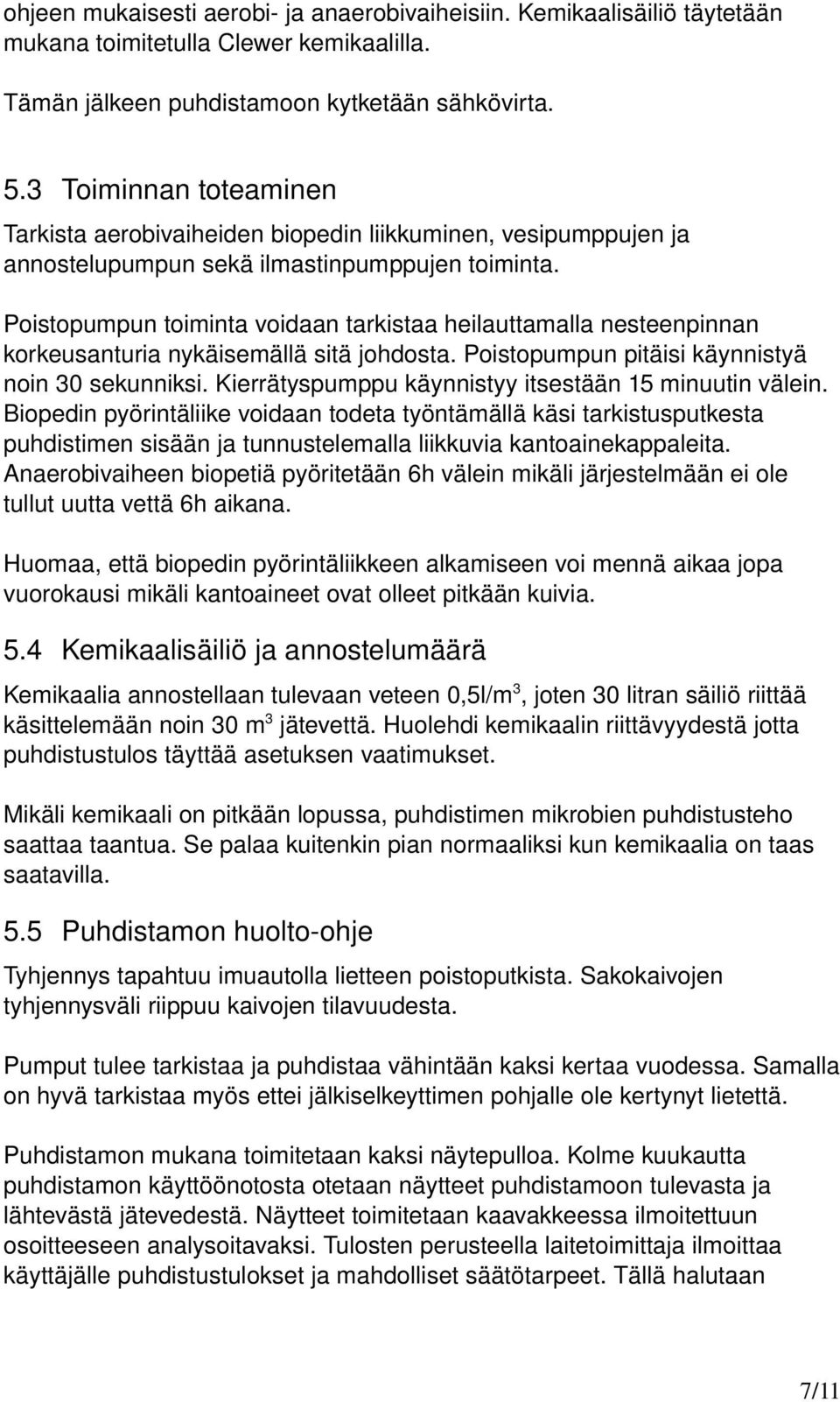 Poistopumpun toiminta voidaan tarkistaa heilauttamalla nesteenpinnan korkeusanturia nykäisemällä sitä johdosta. Poistopumpun pitäisi käynnistyä noin 30 sekunniksi.