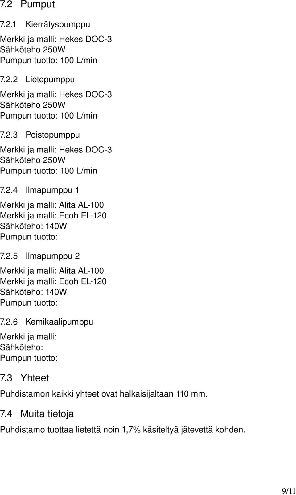 2.5 Ilmapumppu 2 Merkki ja malli: Alita AL-100 Merkki ja malli: Ecoh EL-120 Sähköteho: 140W Pumpun tuotto: 7.2.6 Kemikaalipumppu Merkki ja malli: Sähköteho: Pumpun tuotto: 7.